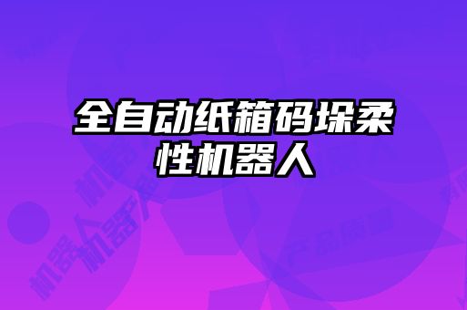 全自動紙箱碼垛柔性機器人