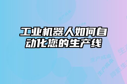 工業機器人如何自動化您的生產線