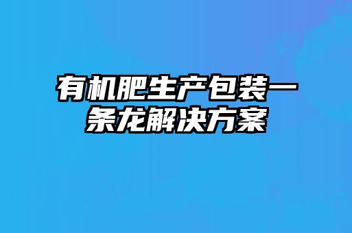 有機肥生產包裝一條龍解決方案