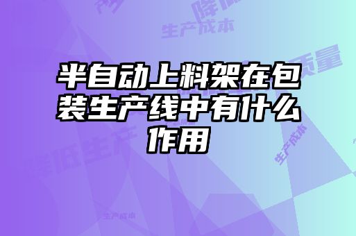 半自動上料架在包裝生產線中有什么作用