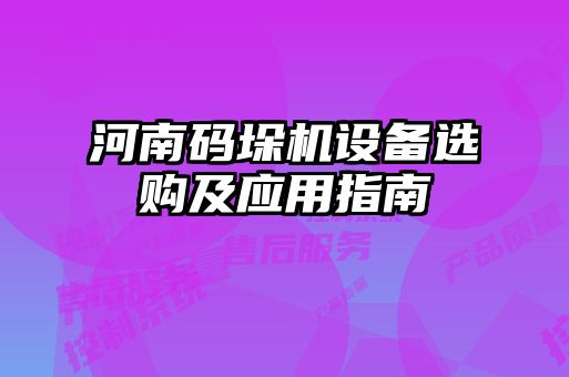 河南碼垛機設(shè)備選購及應(yīng)用指南