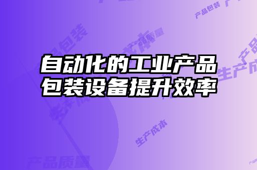 自動化的工業產品包裝設備提升效率