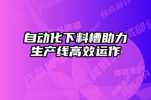 自動化下料槽助力生產線高效運作