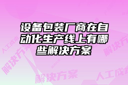 設備包裝廠商在自動化生產線上有哪些解決方案