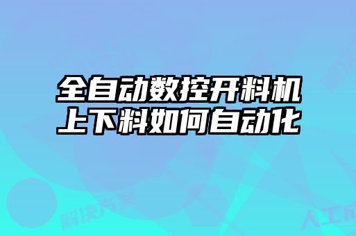 全自動數(shù)控開料機(jī)上下料如何自動化
