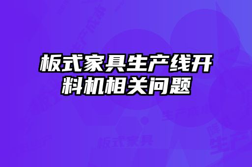 板式家具生產(chǎn)線開料機(jī)相關(guān)問(wèn)題