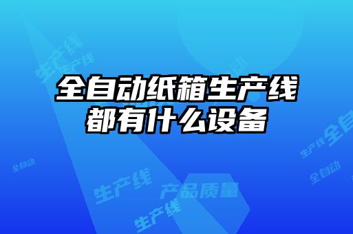 全自動紙箱生產線都有什么設備