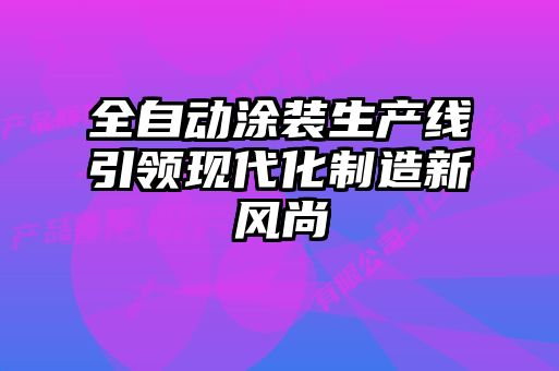 全自動涂裝生產線引領現代化制造新風尚