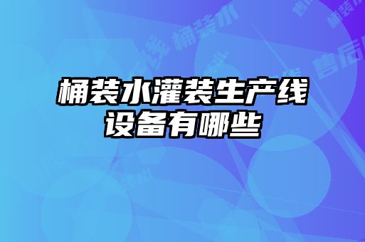桶裝水灌裝生產線設備有哪些
