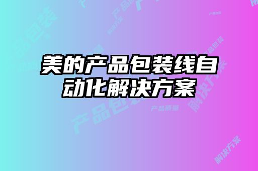 美的產品包裝線自動化解決方案