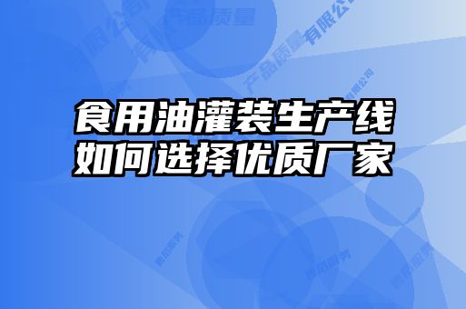 食用油灌裝生產線如何選擇優質廠家