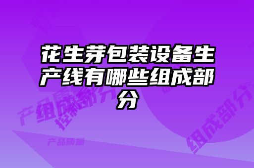 花生芽包裝設備生產線有哪些組成部分