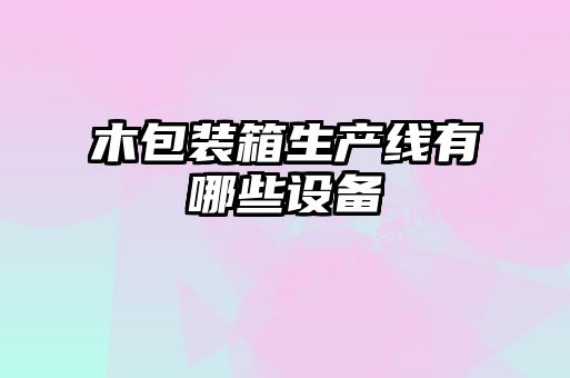 木包裝箱生產線有哪些設備