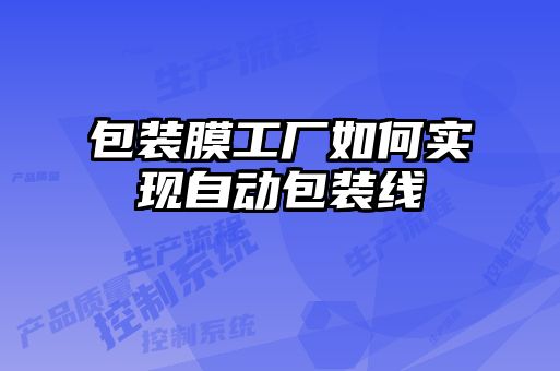 包裝膜工廠如何實現自動包裝線