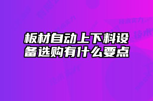 板材自動上下料設備選購有什么要點