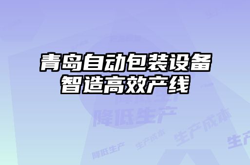 青島自動包裝設備智造高效產線
