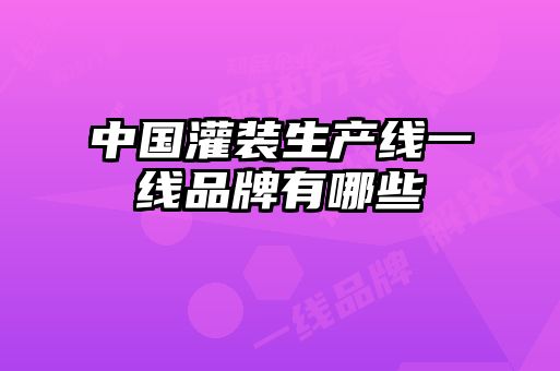 中國灌裝生產線一線品牌有哪些