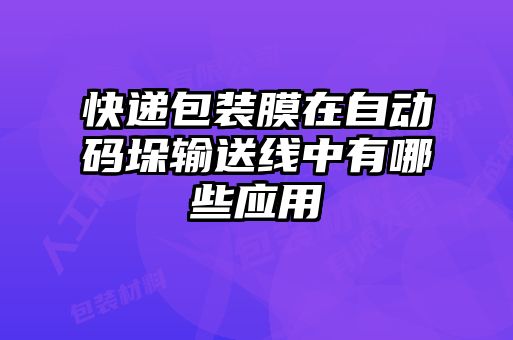 快遞包裝膜在自動碼垛輸送線中有哪些應用