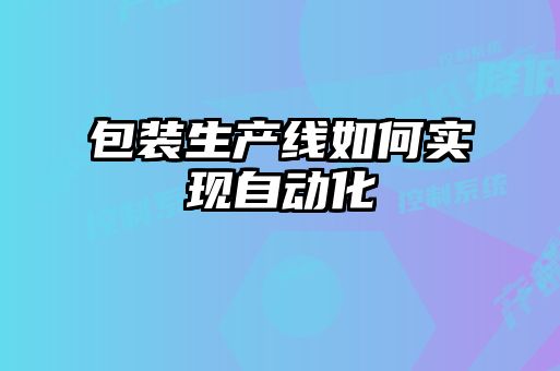包裝生產線如何實現自動化
