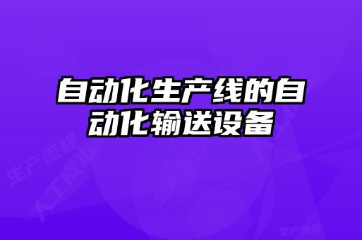 自動(dòng)化生產(chǎn)線的自動(dòng)化輸送設(shè)備