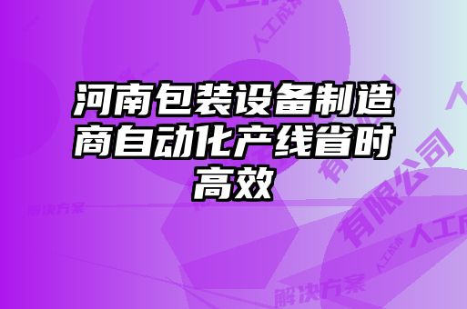 河南包裝設備制造商自動化產線省時高效