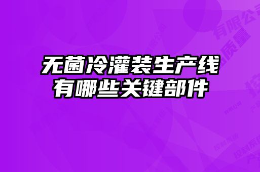 無菌冷灌裝生產線有哪些關鍵部件