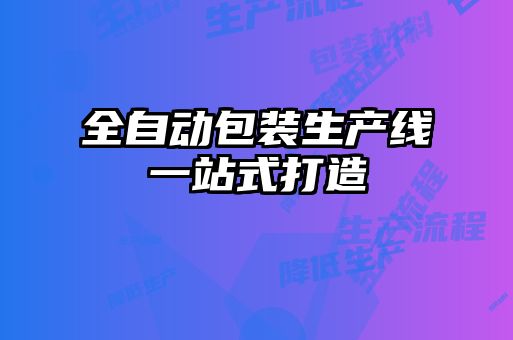 全自動(dòng)包裝生產(chǎn)線一站式打造