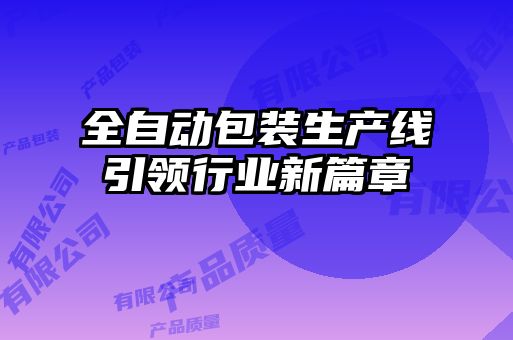 全自動包裝生產線引領行業新篇章