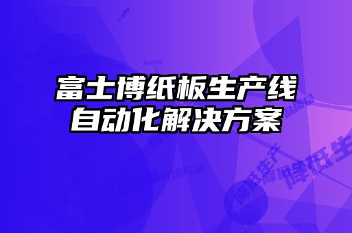 富士博紙板生產線自動化解決方案