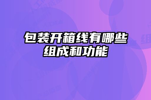 包裝開箱線有哪些組成和功能