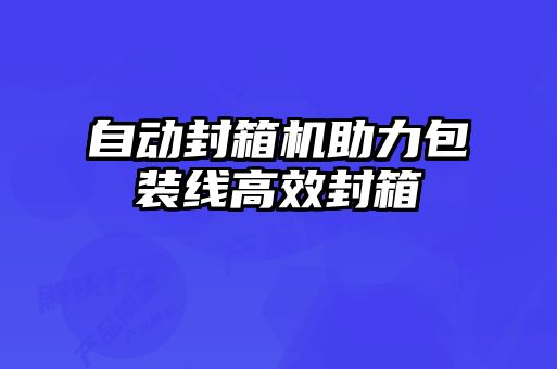 自動(dòng)封箱機(jī)助力包裝線高效封箱