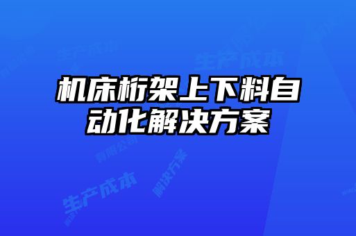 機(jī)床桁架上下料自動(dòng)化解決方案