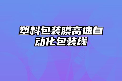 塑料包裝膜高速自動(dòng)化包裝線(xiàn)