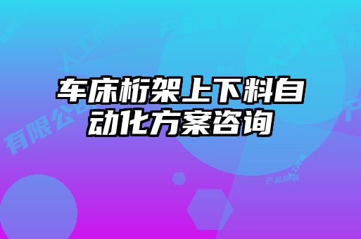 車床桁架上下料自動(dòng)化方案咨詢